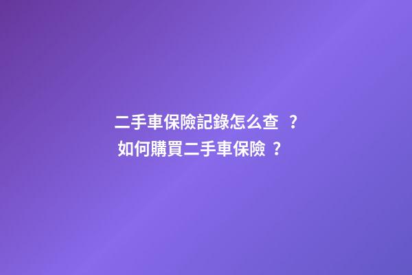 二手車保險記錄怎么查？ 如何購買二手車保險？